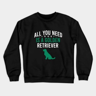 All you need is a golden retriever Crewneck Sweatshirt